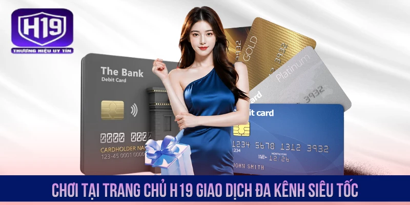 Chơi tại trang chủ H19 giao dịch đa kênh siêu tốc