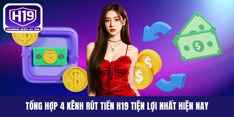Tổng hợp 4 kênh rút tiền H19 tiện lợi nhất hiện nay
