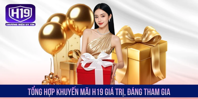 Tổng hợp khuyến mãi H19 giá trị, đáng tham gia